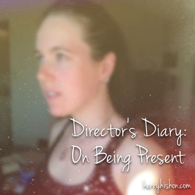 Director's Diary: On Being Present