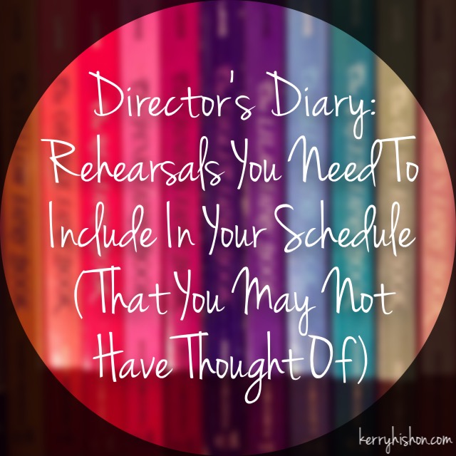 Director's Diary: Rehearsals You Need To Include In Your Schedule (That You May Not Have Thought Of)