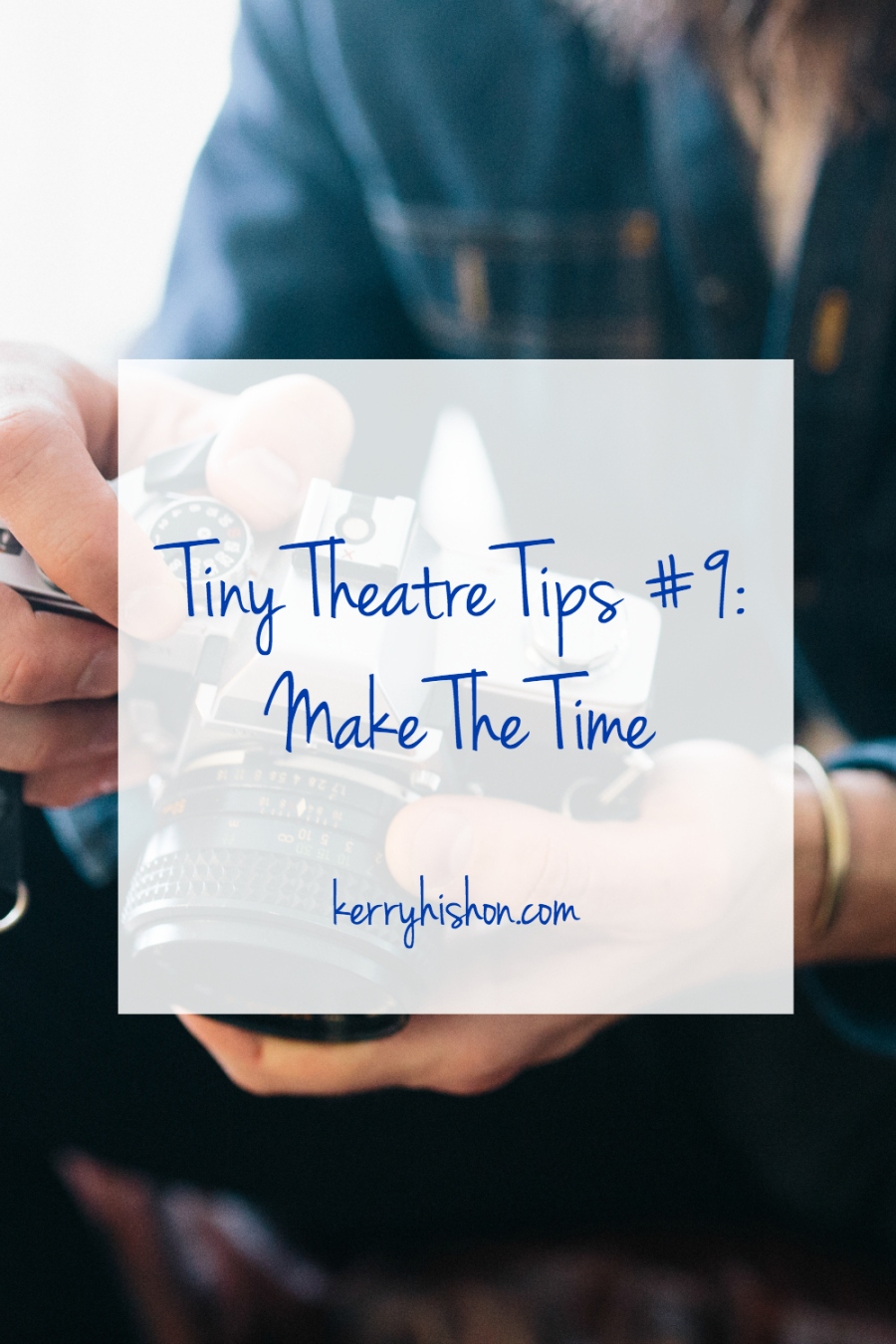 Tiny Theatre Tips #9: Make The Time